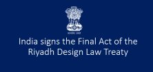 India signs the Final Act of the Riyadh Design Law Treaty